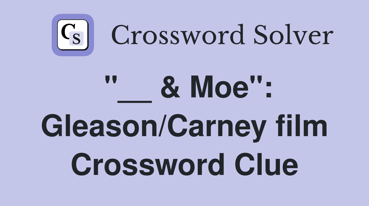 "__ & Moe": Gleason/Carney film Crossword Clue