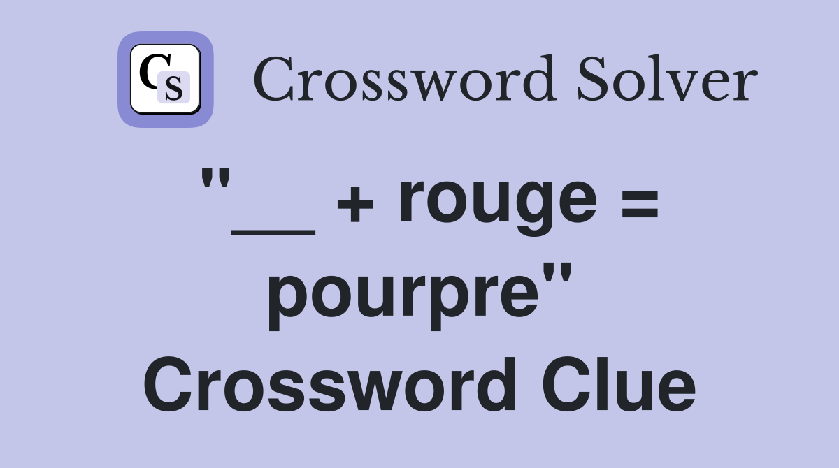 "__ + rouge = pourpre" Crossword Clue