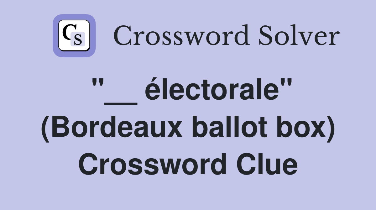 "__ électorale" (Bordeaux ballot box) Crossword Clue