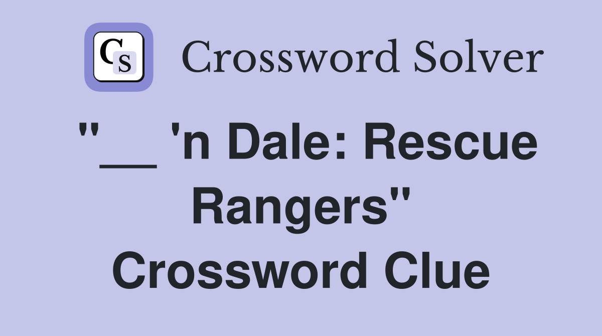 "__ 'n Dale: Rescue Rangers" Crossword Clue