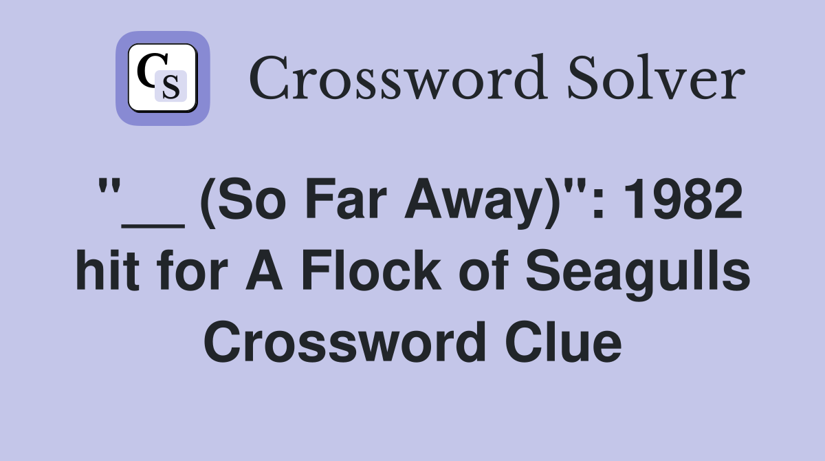 "__ (So Far Away)": 1982 hit for A Flock of Seagulls Crossword Clue
