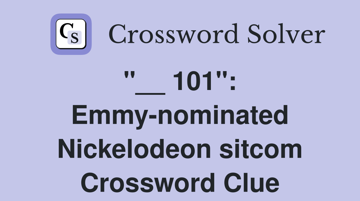 "__ 101":  Emmy-nominated Nickelodeon sitcom Crossword Clue