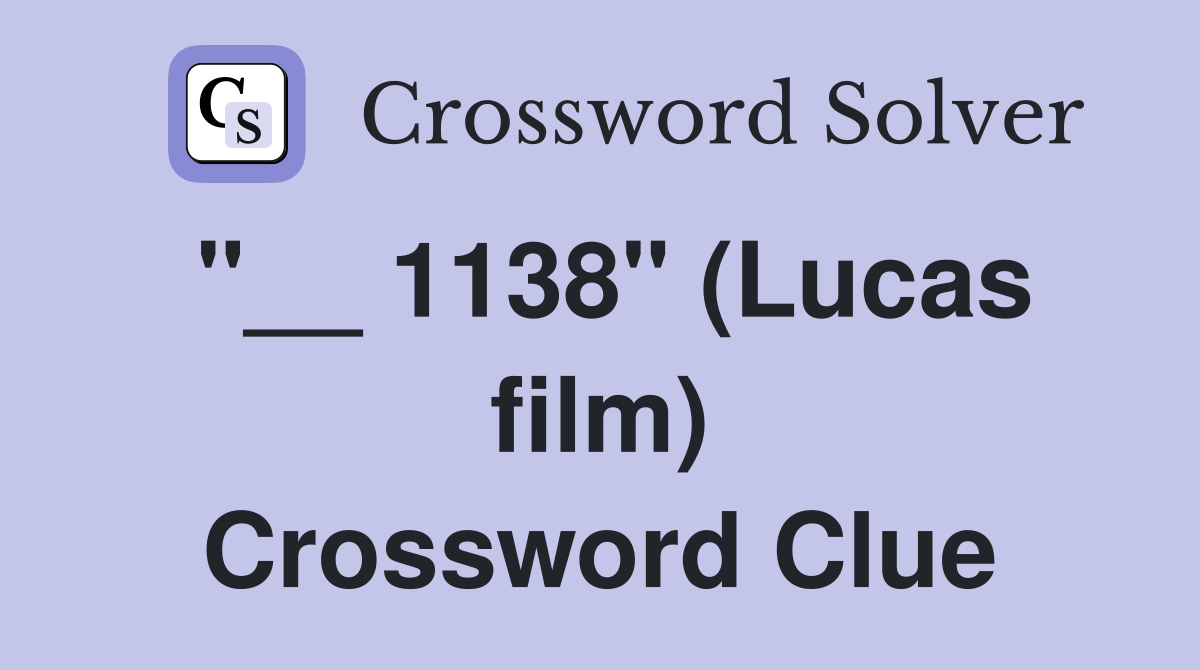"__ 1138" (Lucas film) Crossword Clue