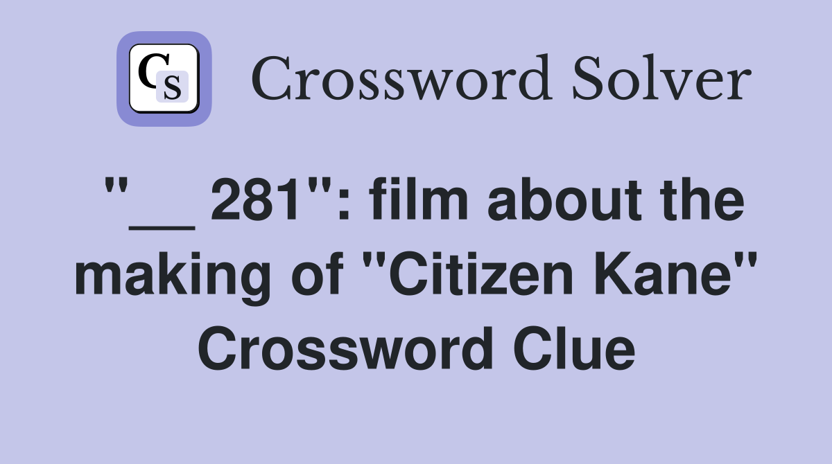 "__ 281": film about the making of "Citizen Kane" Crossword Clue