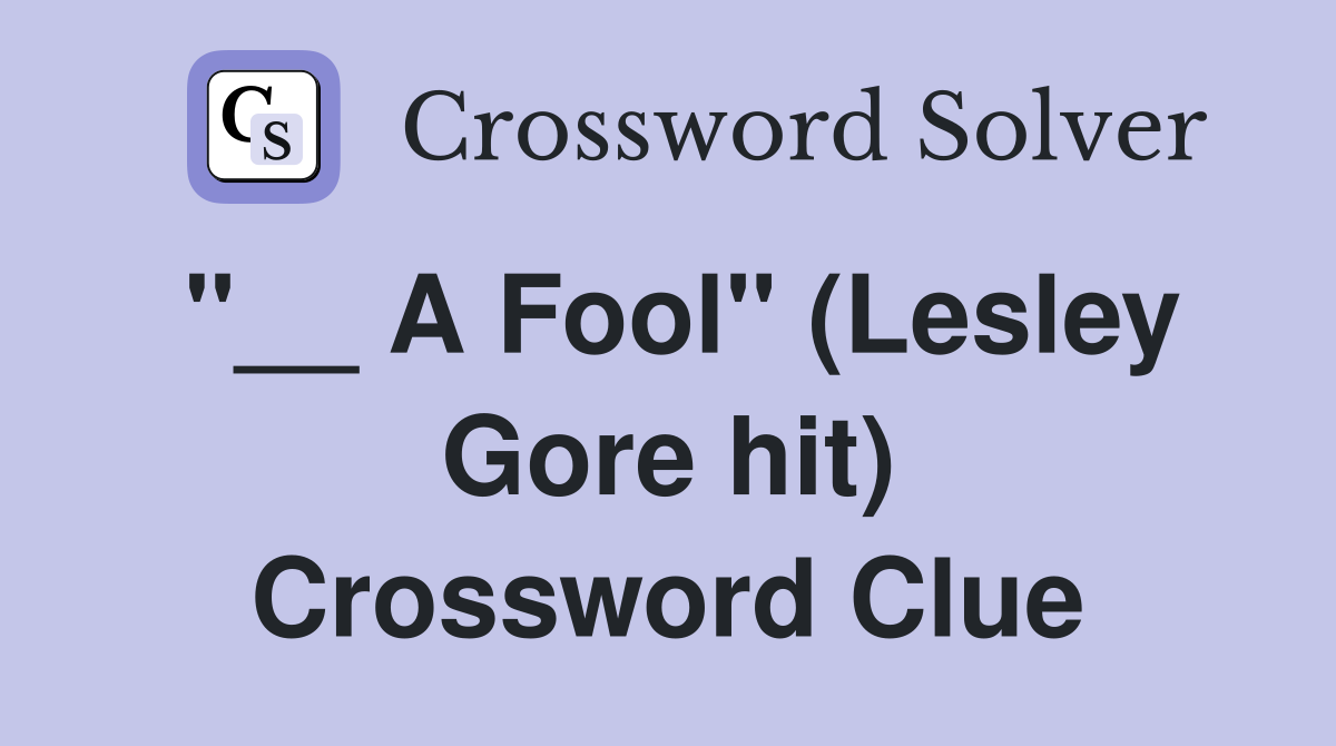"__ A Fool" (Lesley Gore hit) Crossword Clue