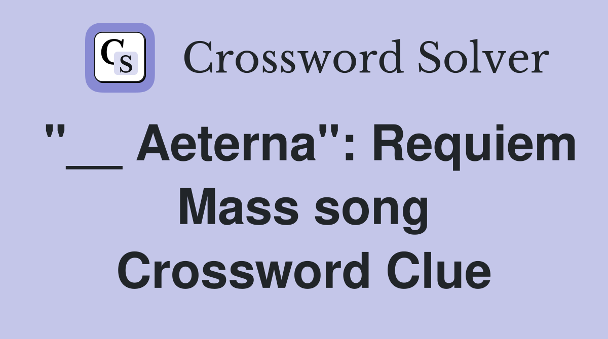 "__ Aeterna": Requiem Mass song Crossword Clue