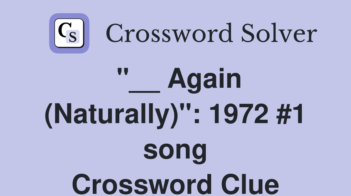 "__ Again (Naturally)": 1972 #1 song Crossword Clue