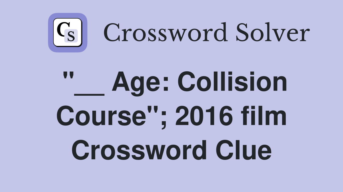"__ Age: Collision Course"; 2016 film Crossword Clue