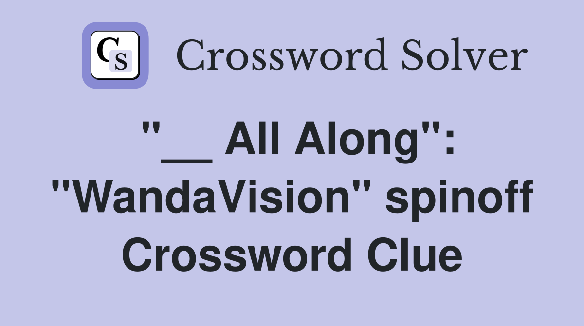 "__ All Along": "WandaVision" spinoff Crossword Clue