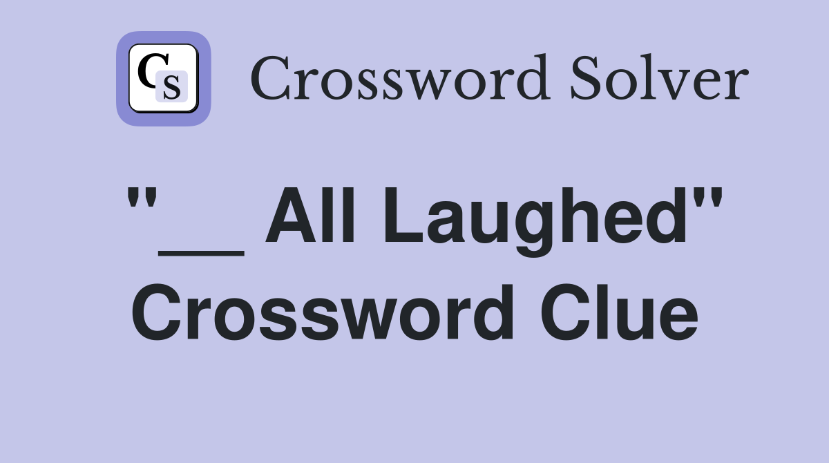 "__ All Laughed" Crossword Clue
