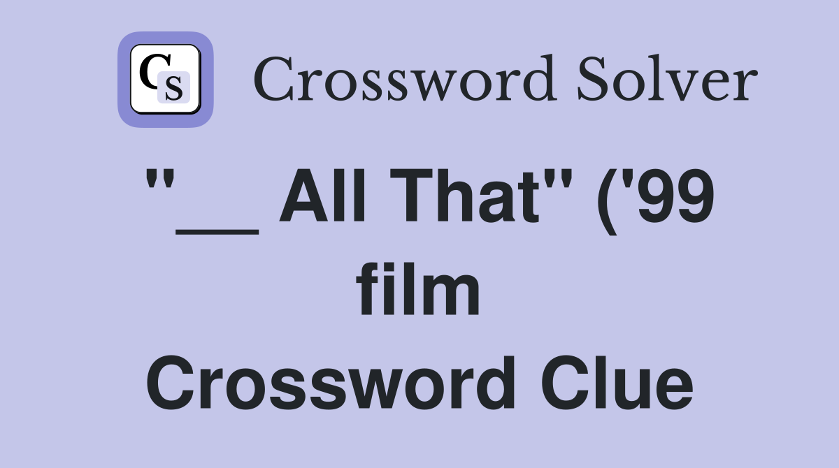 All That quot ( #39 99 film) Crossword Clue Answers Crossword Solver All That quot ( #39 99 film) Crossword Clue Answers Crossword Solver