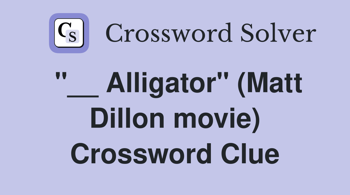 "__ Alligator" (Matt Dillon movie) Crossword Clue