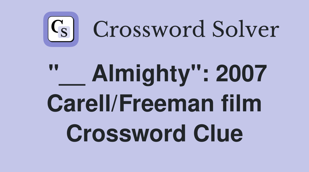 "__ Almighty": 2007 Carell/Freeman film Crossword Clue