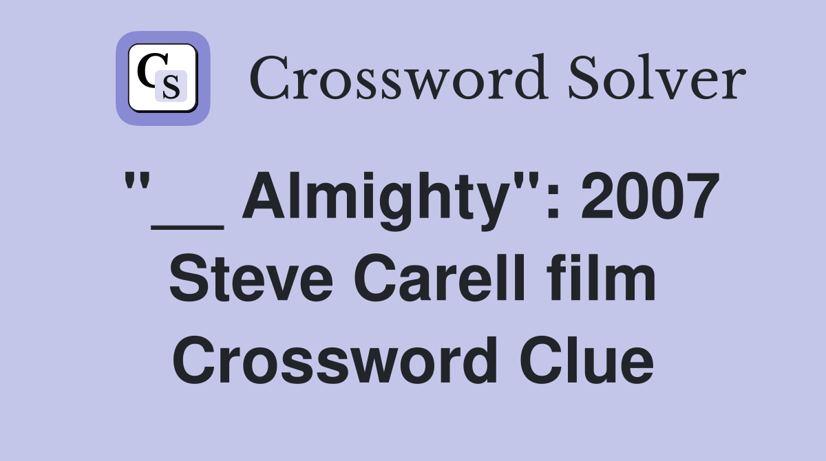 "__ Almighty": 2007 Steve Carell film Crossword Clue