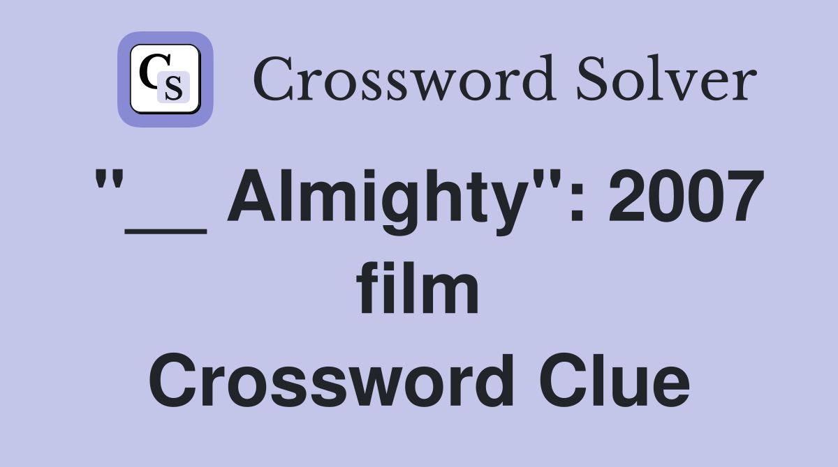 "__ Almighty": 2007 film Crossword Clue