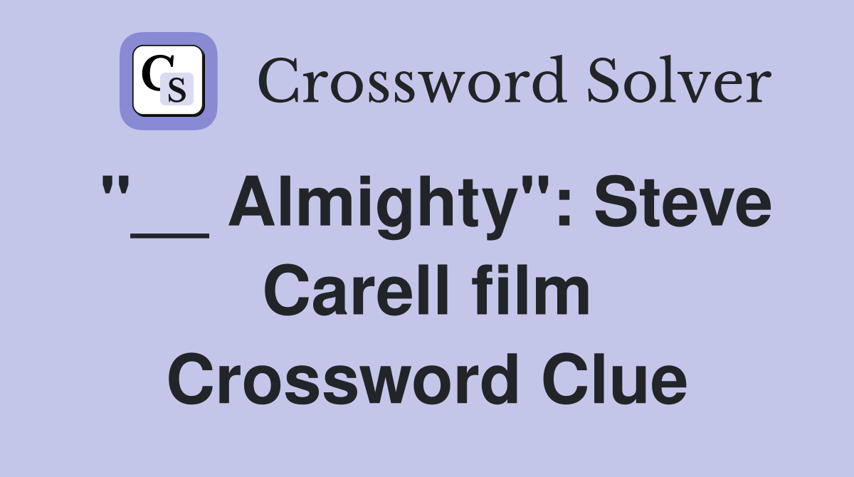 "__ Almighty": Steve Carell film Crossword Clue