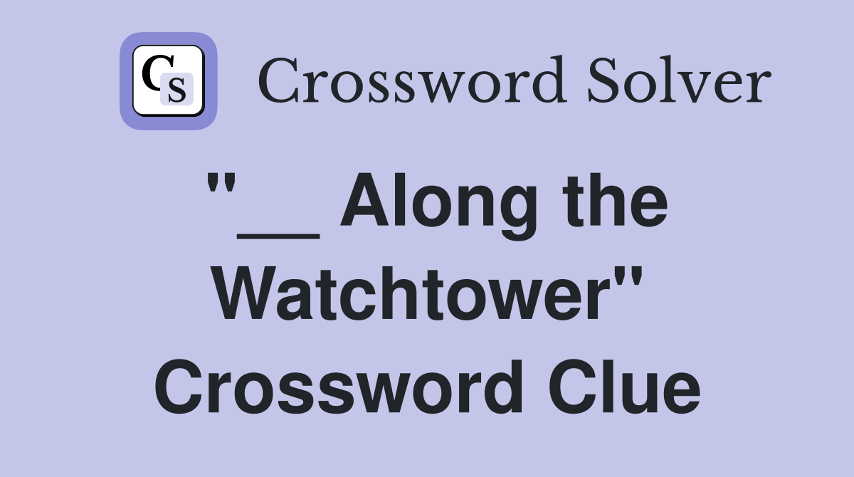 "__ Along the Watchtower" Crossword Clue