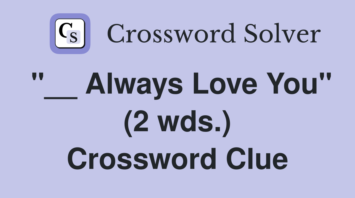 "__ Always Love You" (2 wds.) Crossword Clue
