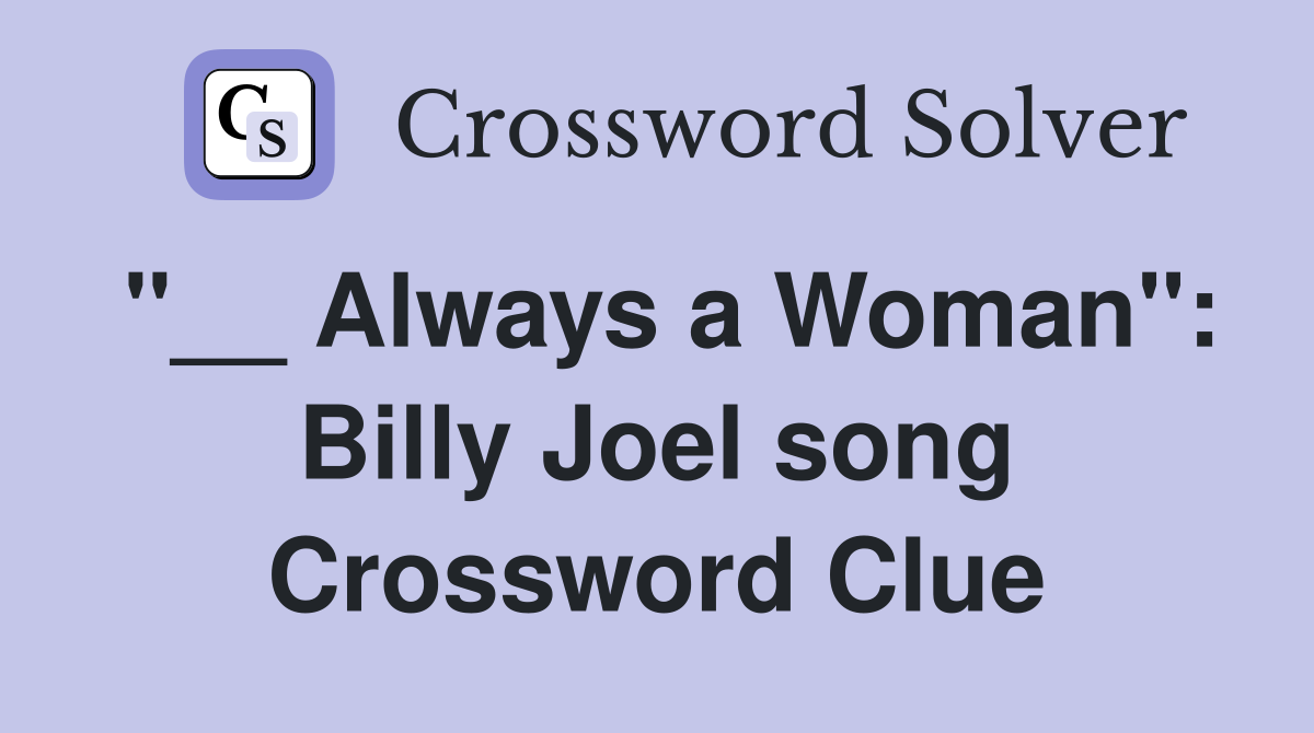"__ Always a Woman": Billy Joel song Crossword Clue
