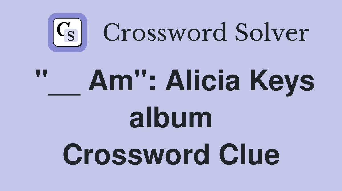 "__ Am": Alicia Keys album Crossword Clue