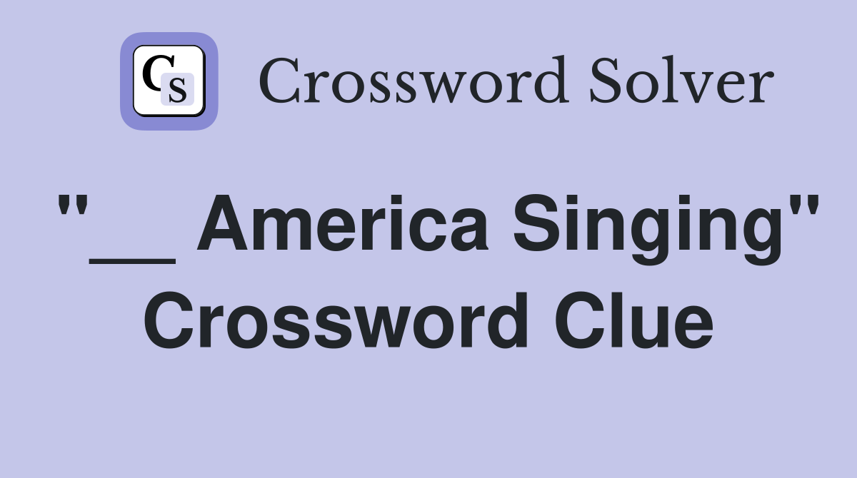 "__ America Singing" Crossword Clue