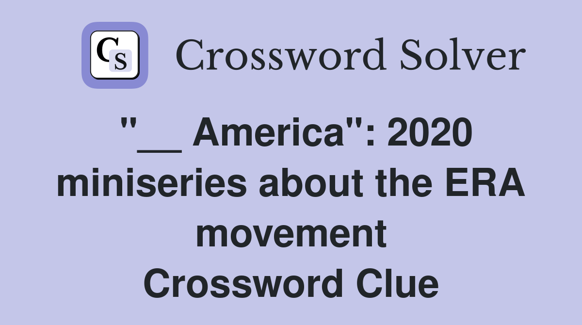 "__ America": 2020 miniseries about the ERA movement Crossword Clue