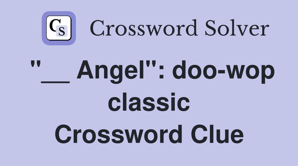 "__ Angel": doo-wop classic Crossword Clue
