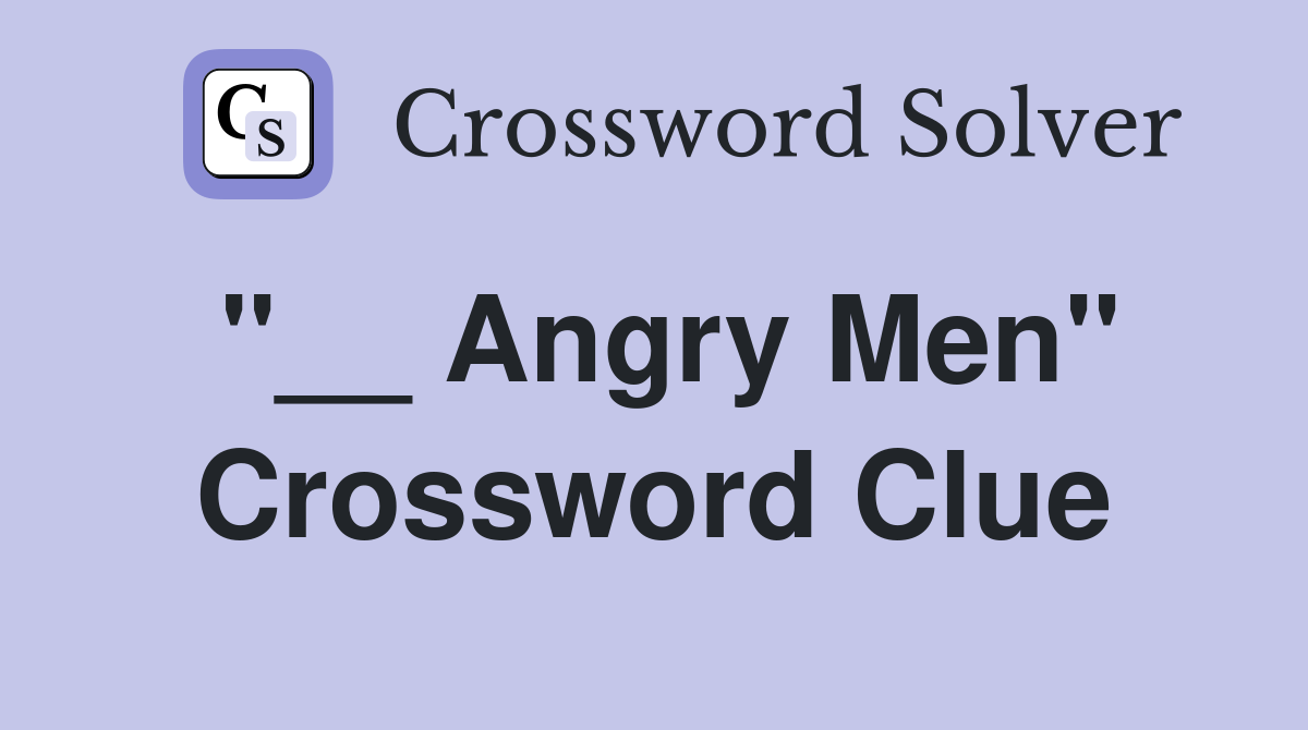 "__ Angry Men" Crossword Clue