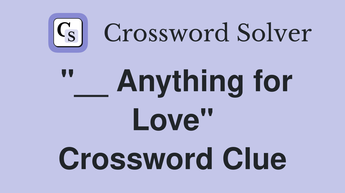 "__ Anything for Love" Crossword Clue