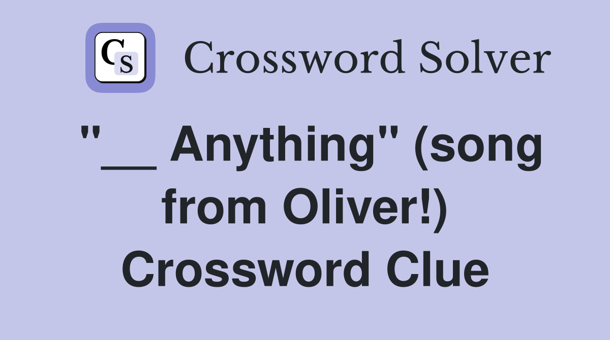 "__ Anything" (song from Oliver!) Crossword Clue