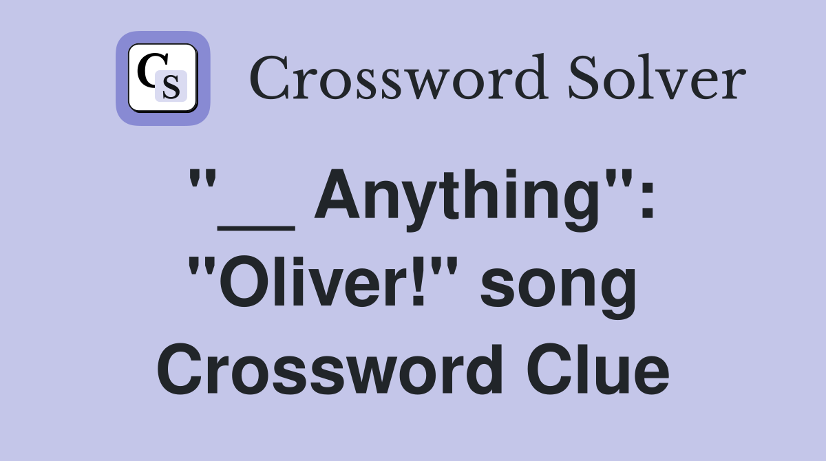 "__ Anything": "Oliver!" song Crossword Clue