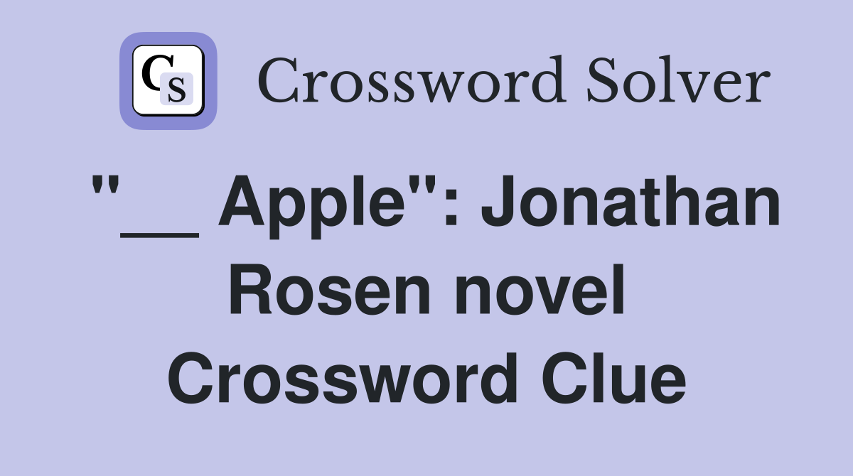 "__ Apple": Jonathan Rosen novel Crossword Clue