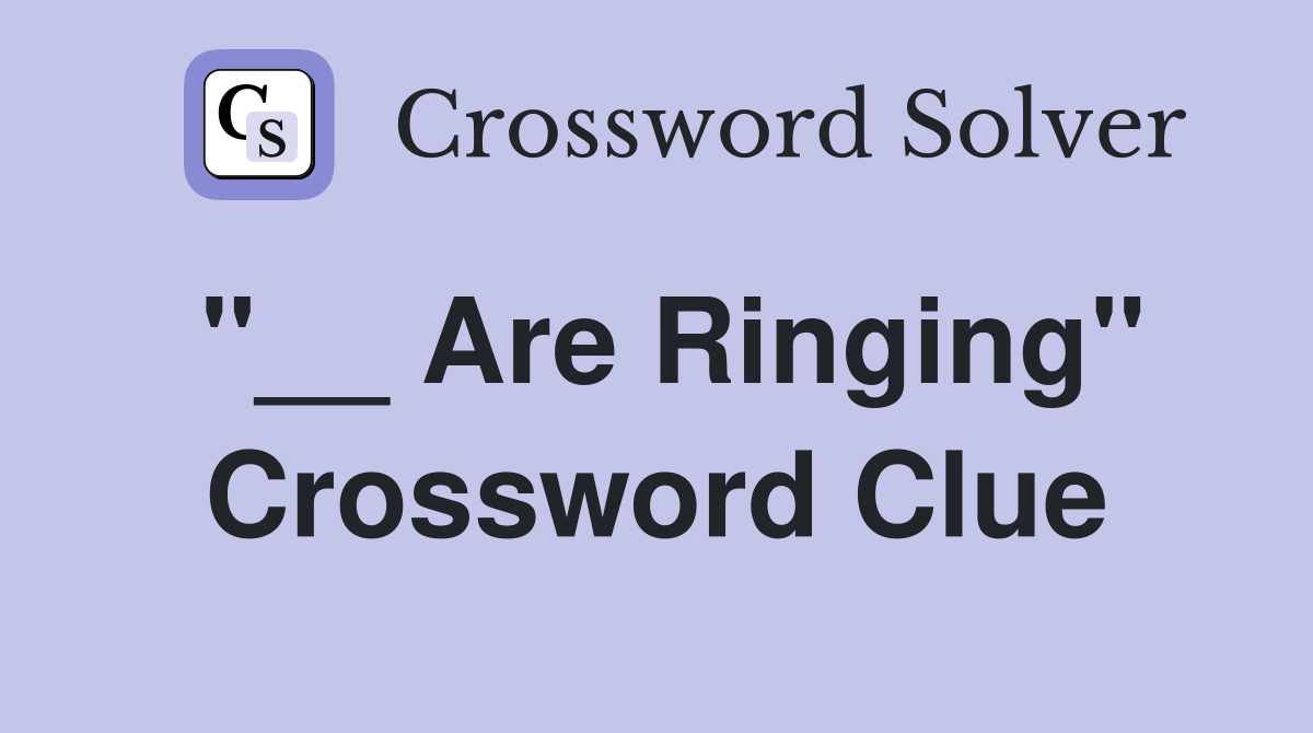 "__ Are Ringing" Crossword Clue