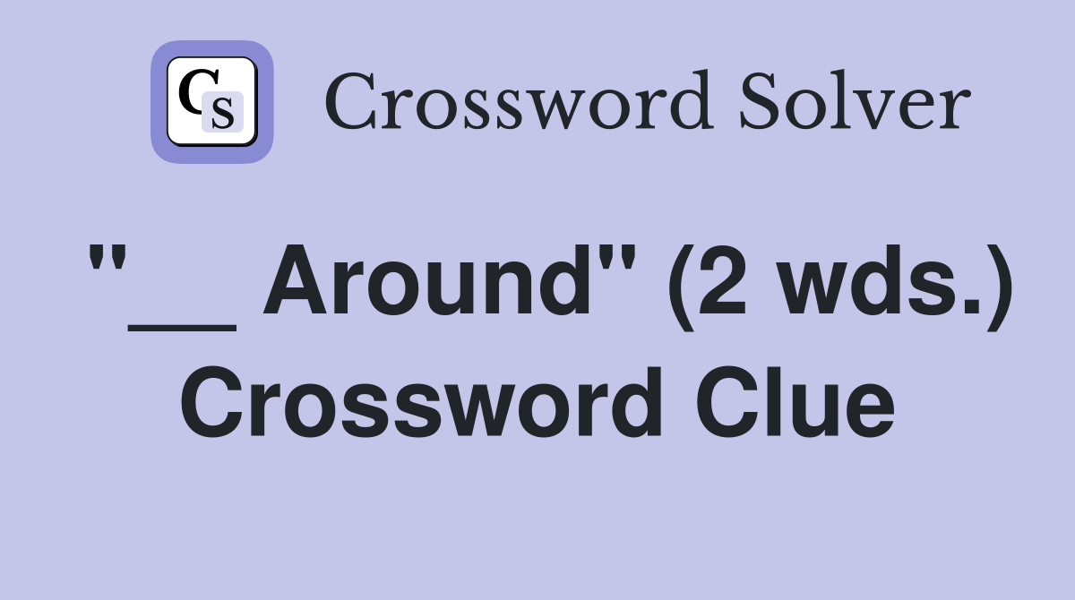 "__ Around" (2 wds.) Crossword Clue