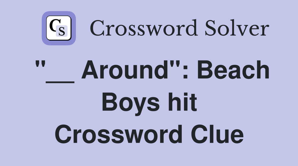 "__ Around": Beach Boys hit Crossword Clue