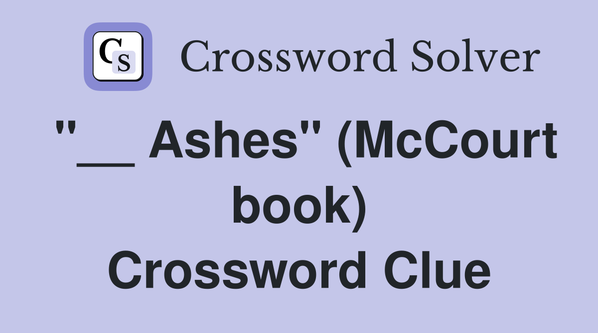 "__ Ashes" (McCourt book) Crossword Clue