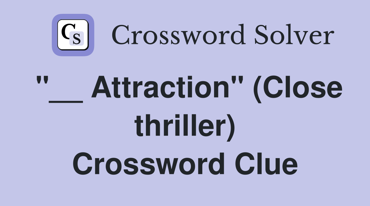 "__ Attraction" (Close thriller) Crossword Clue