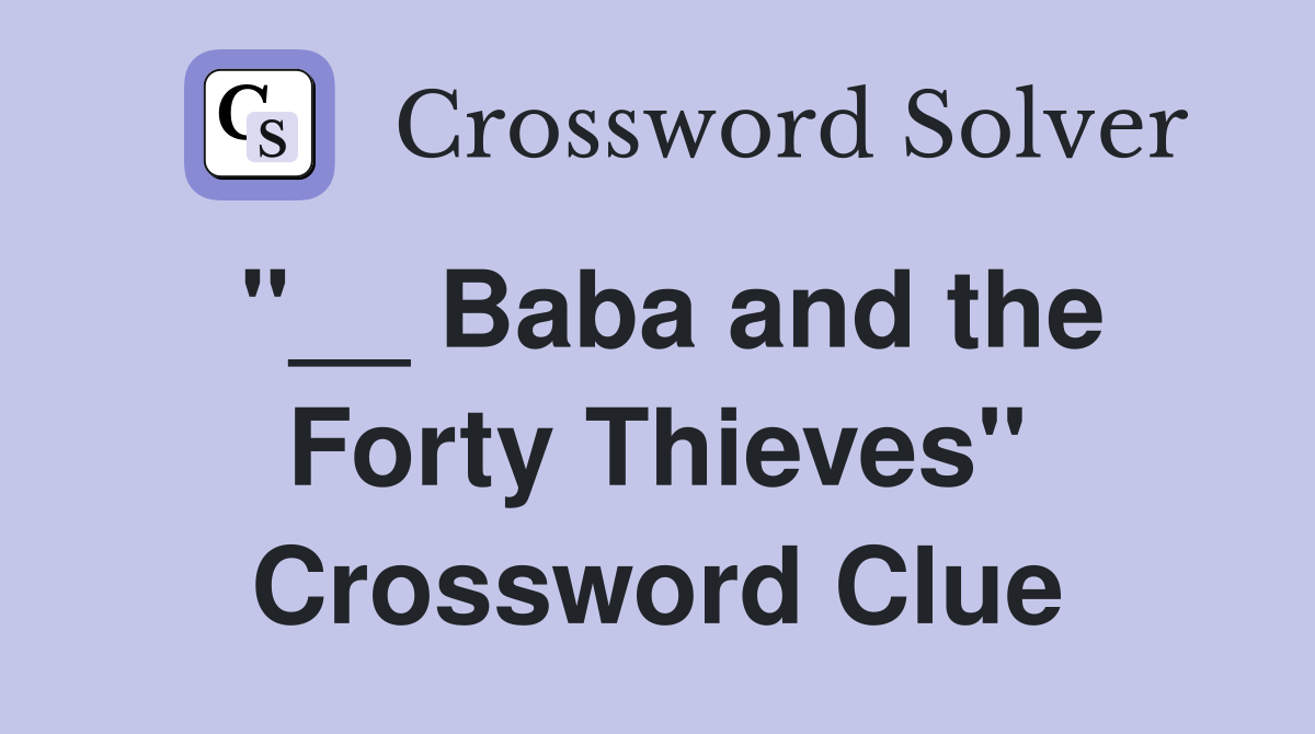 "__ Baba and the Forty Thieves" Crossword Clue