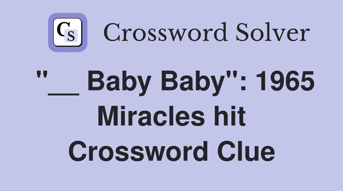 "__ Baby Baby": 1965 Miracles hit Crossword Clue