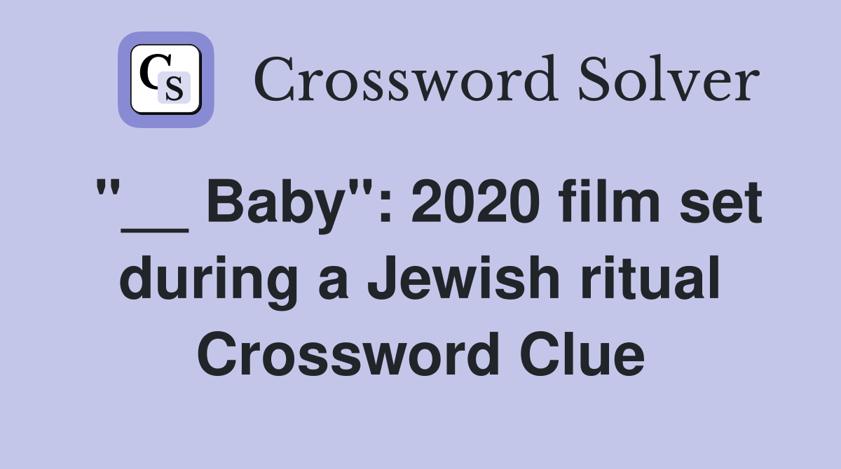 "__ Baby": 2020 film set during a Jewish ritual Crossword Clue