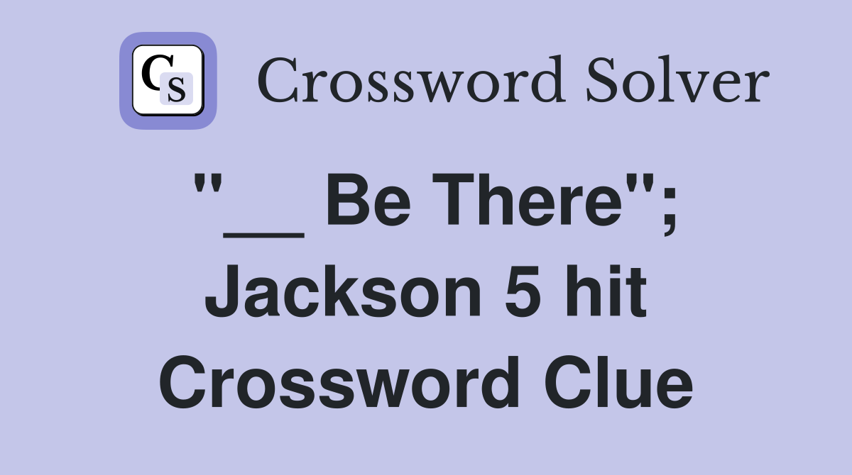 "__ Be There"; Jackson 5 hit Crossword Clue