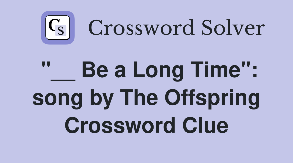 "__ Be a Long Time": song by The Offspring Crossword Clue