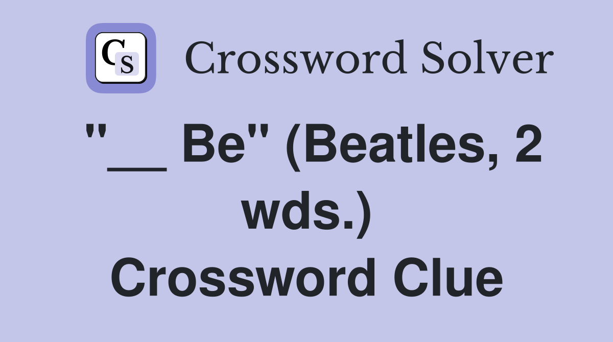 "__ Be" (Beatles, 2 wds.) Crossword Clue