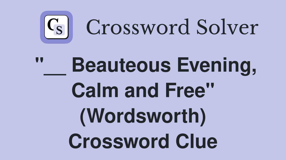 "__ Beauteous Evening, Calm and Free" (Wordsworth) Crossword Clue