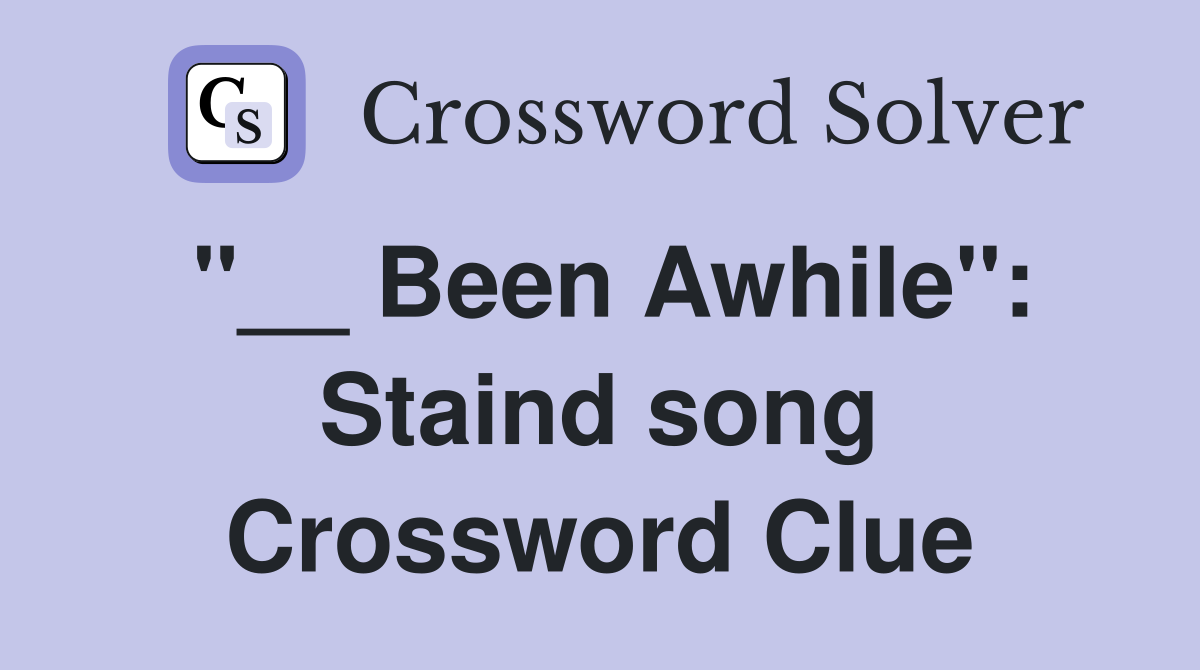 "__ Been Awhile": Staind song Crossword Clue