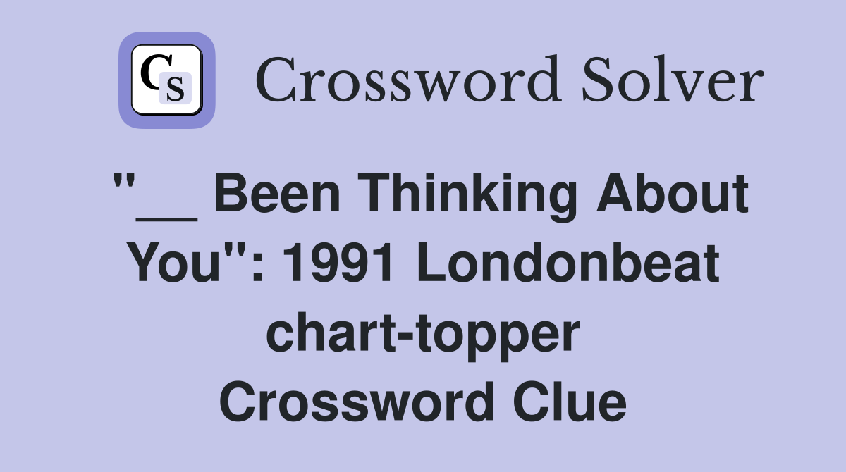 "__ Been Thinking About You": 1991 Londonbeat chart-topper Crossword Clue