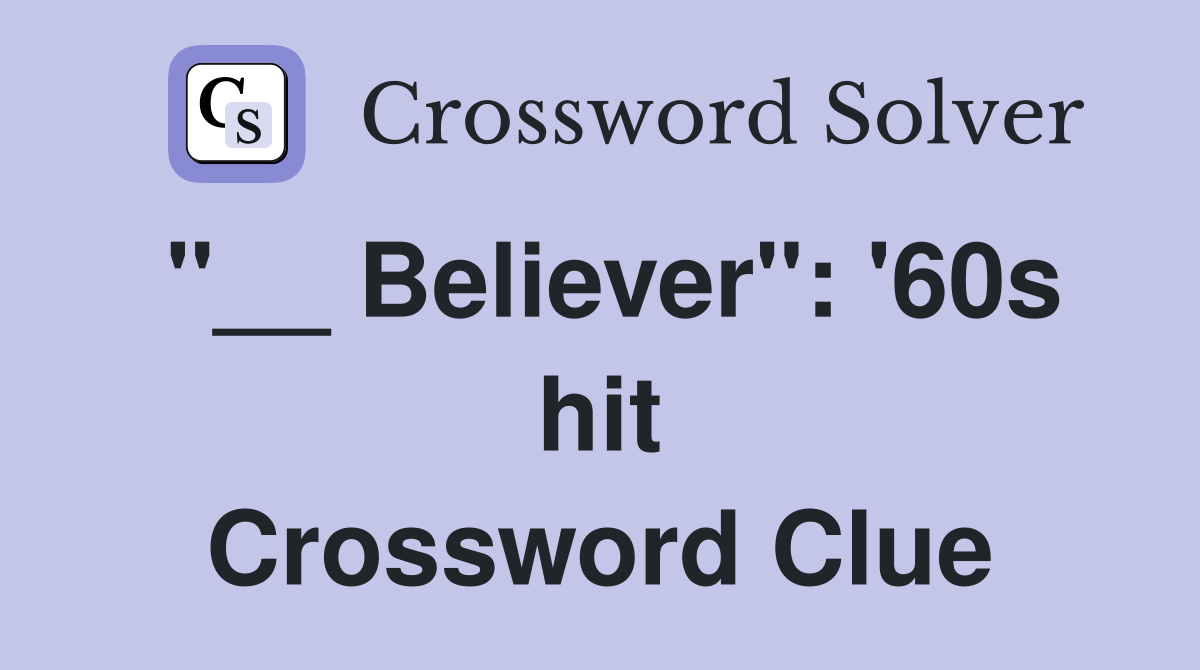 "__ Believer": '60s hit Crossword Clue