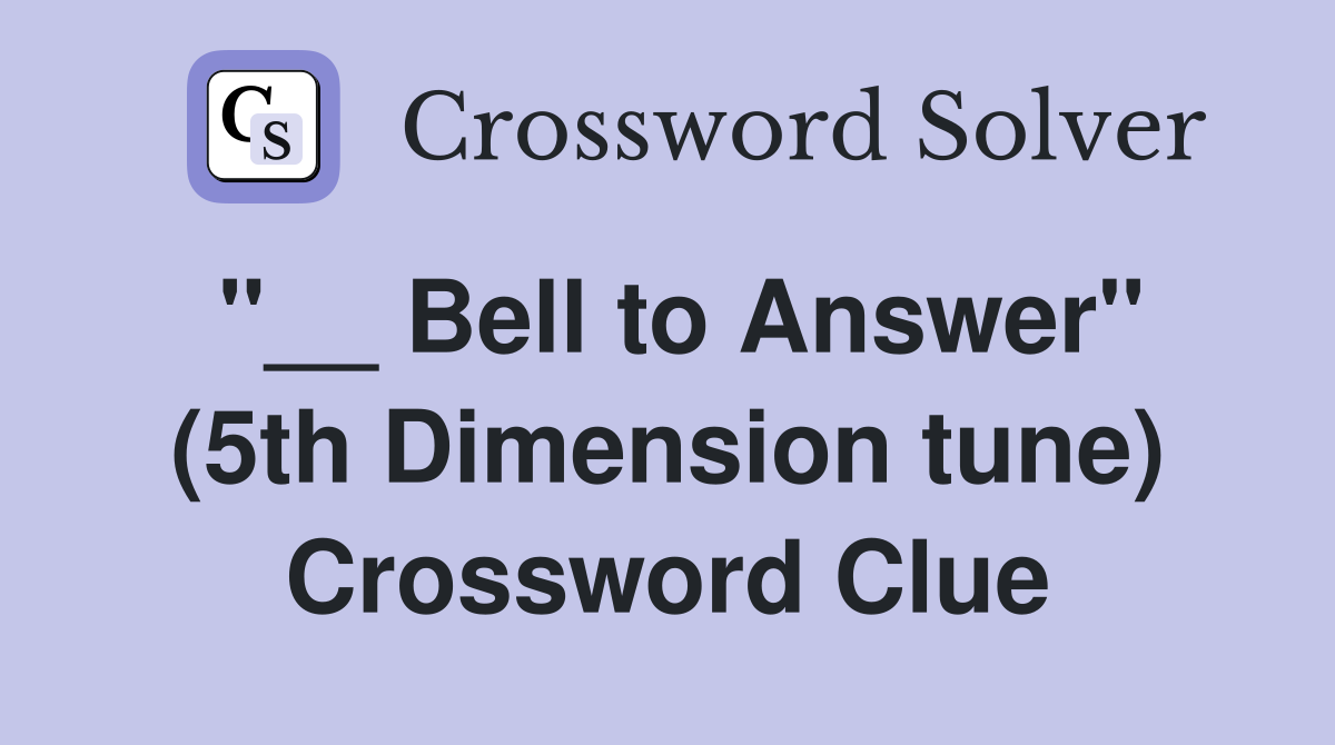 "__ Bell to Answer" (5th Dimension tune) Crossword Clue