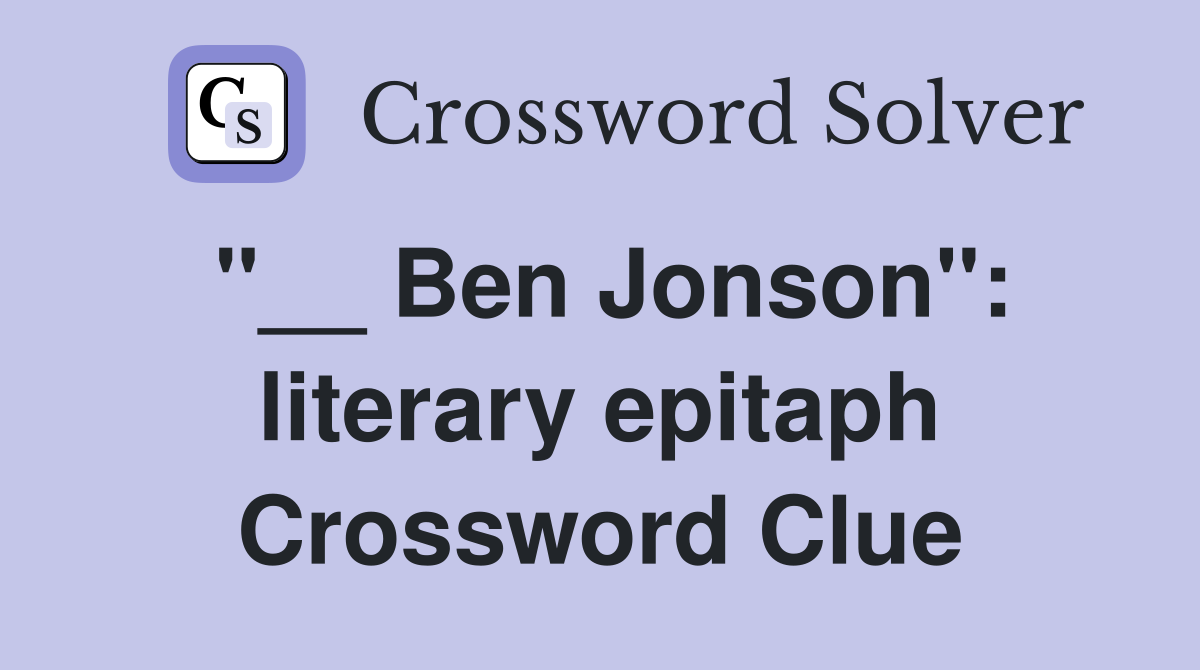 "__ Ben Jonson": literary epitaph Crossword Clue