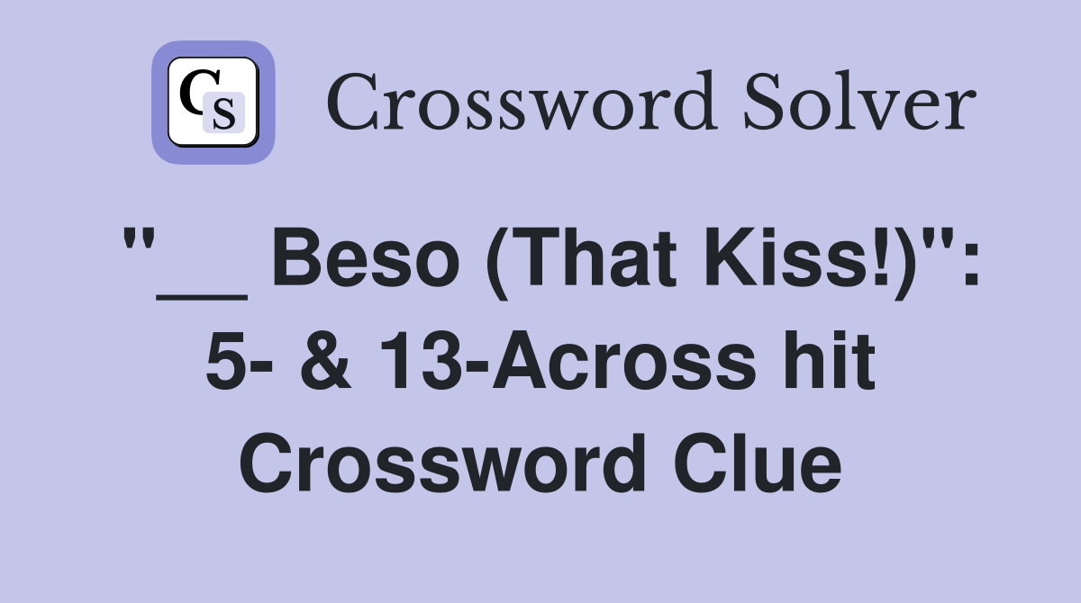 "__ Beso (That Kiss!)": 5- & 13-Across hit Crossword Clue